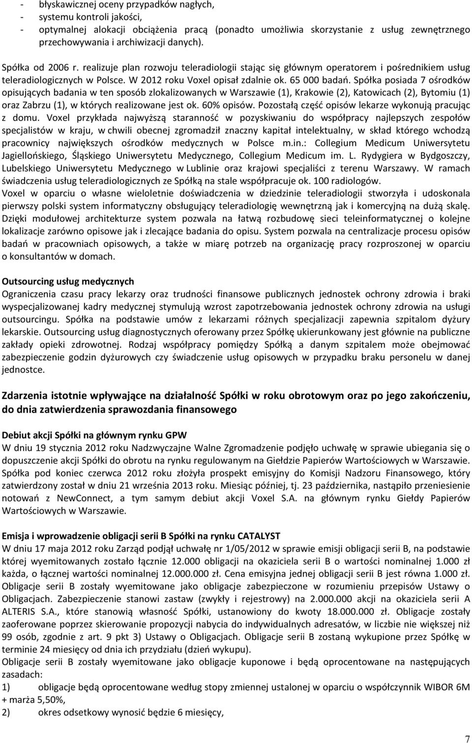 Spółka posiada 7 ośrodków opisujących badania w ten sposób zlokalizowanych w Warszawie (1), Krakowie (2), Katowicach (2), Bytomiu (1) oraz Zabrzu (1), w których realizowane jest ok. 60% opisów.