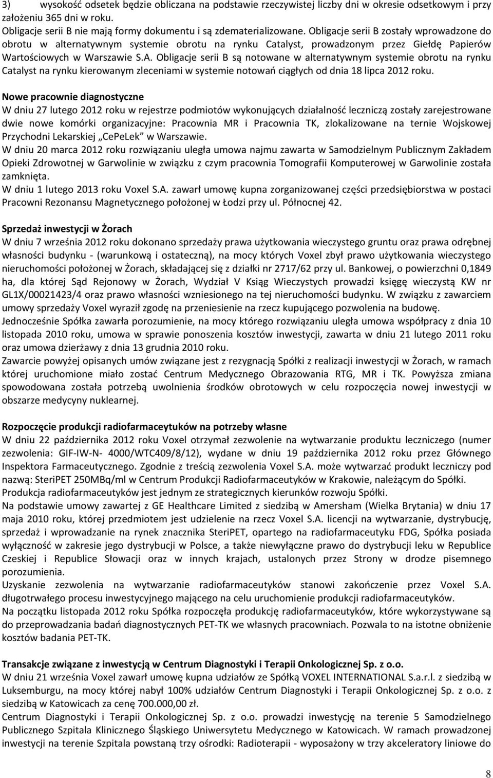 Obligacje serii B są notowane w alternatywnym systemie obrotu na rynku Catalyst na rynku kierowanym zleceniami w systemie notowań ciągłych od dnia 18 lipca 2012 roku.