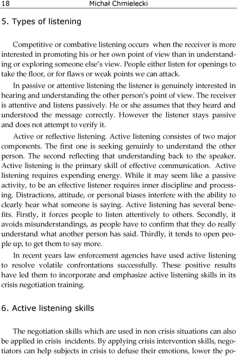 People either listen for openings to take the floor, or for flaws or weak points we can attack.