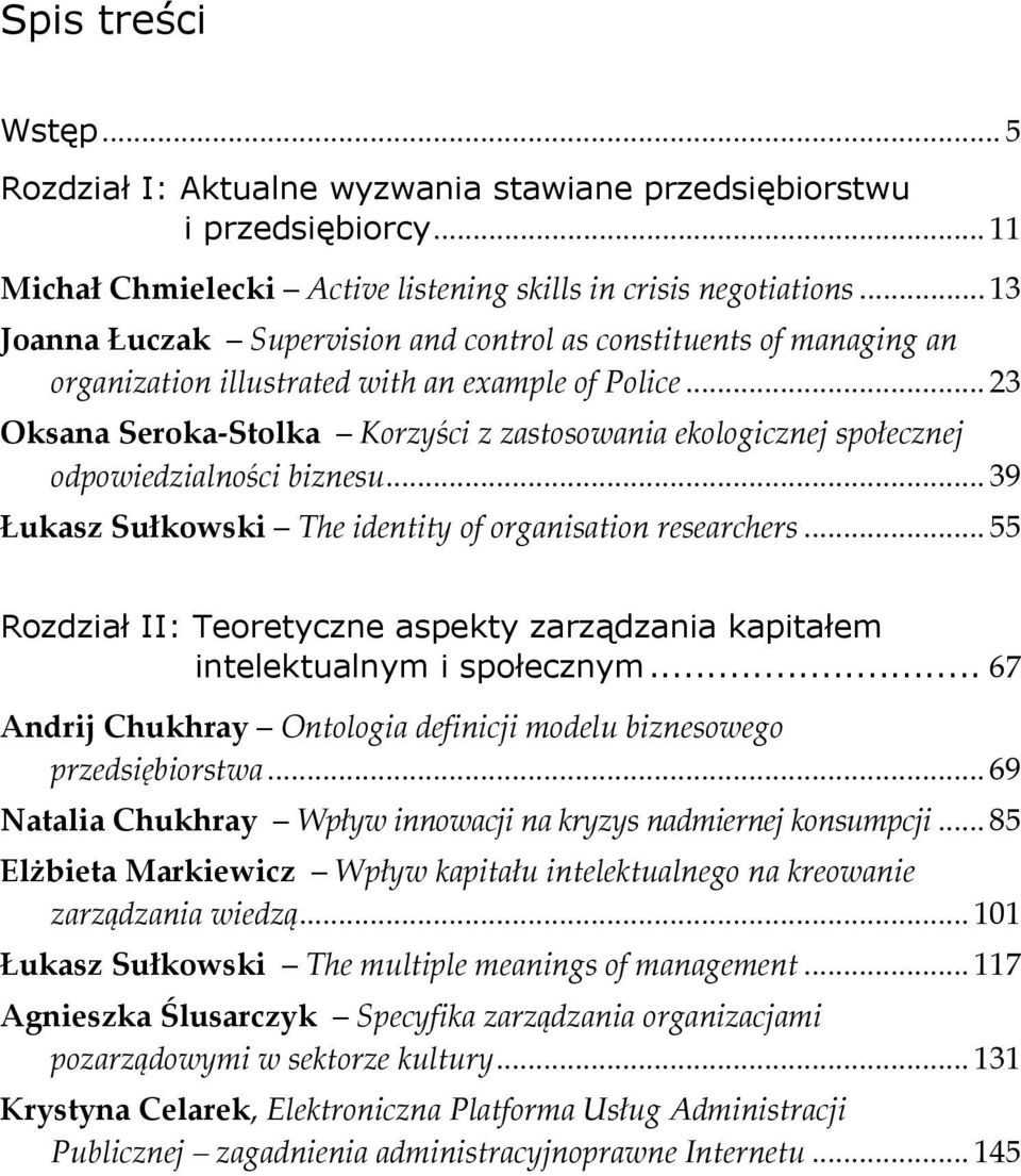 .. 23 Oksana Seroka Stolka Korzyści z zastosowania ekologicznej społecznej odpowiedzialności biznesu... 39 Łukasz Sułkowski The identity of organisation researchers.