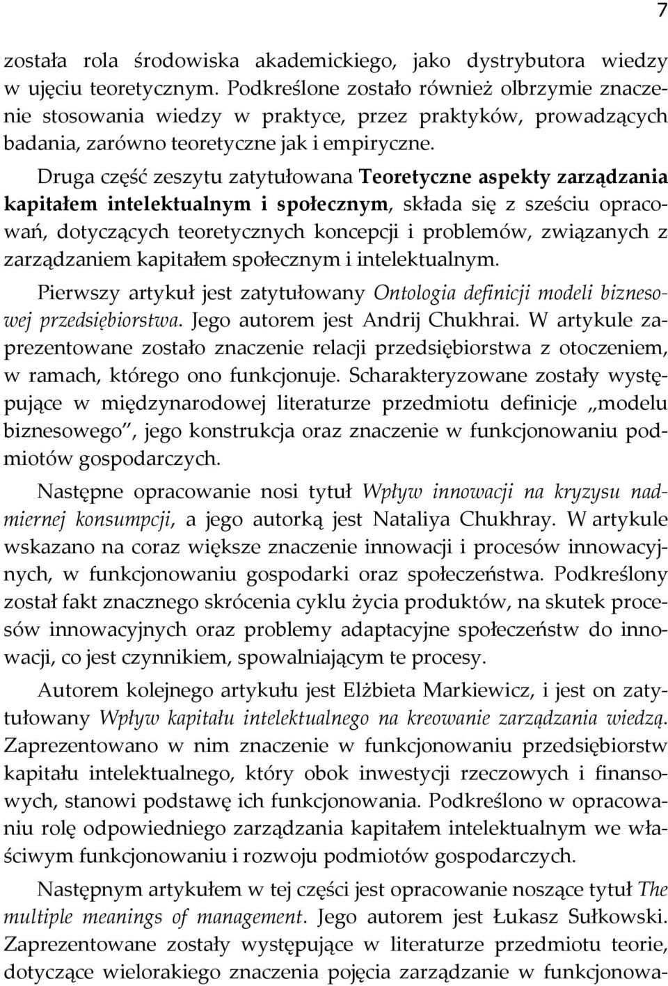 Druga część zeszytu zatytułowana Teoretyczne aspekty zarządzania kapitałem intelektualnym i społecznym, składa się z sześciu opracowań, dotyczących teoretycznych koncepcji i problemów, związanych z