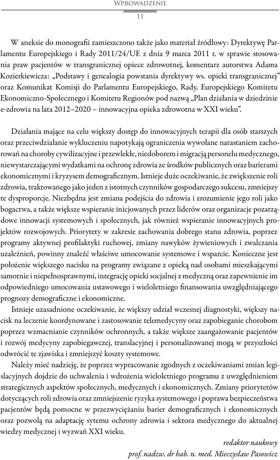 opieki transgranicznej oraz Komunikat Komisji do Parlamentu Europejskiego, Rady, Europejskiego Komitetu Ekonomiczno Społecznego i Komitetu Regionów pod nazwą Plan działania w dziedzinie e zdrowia na