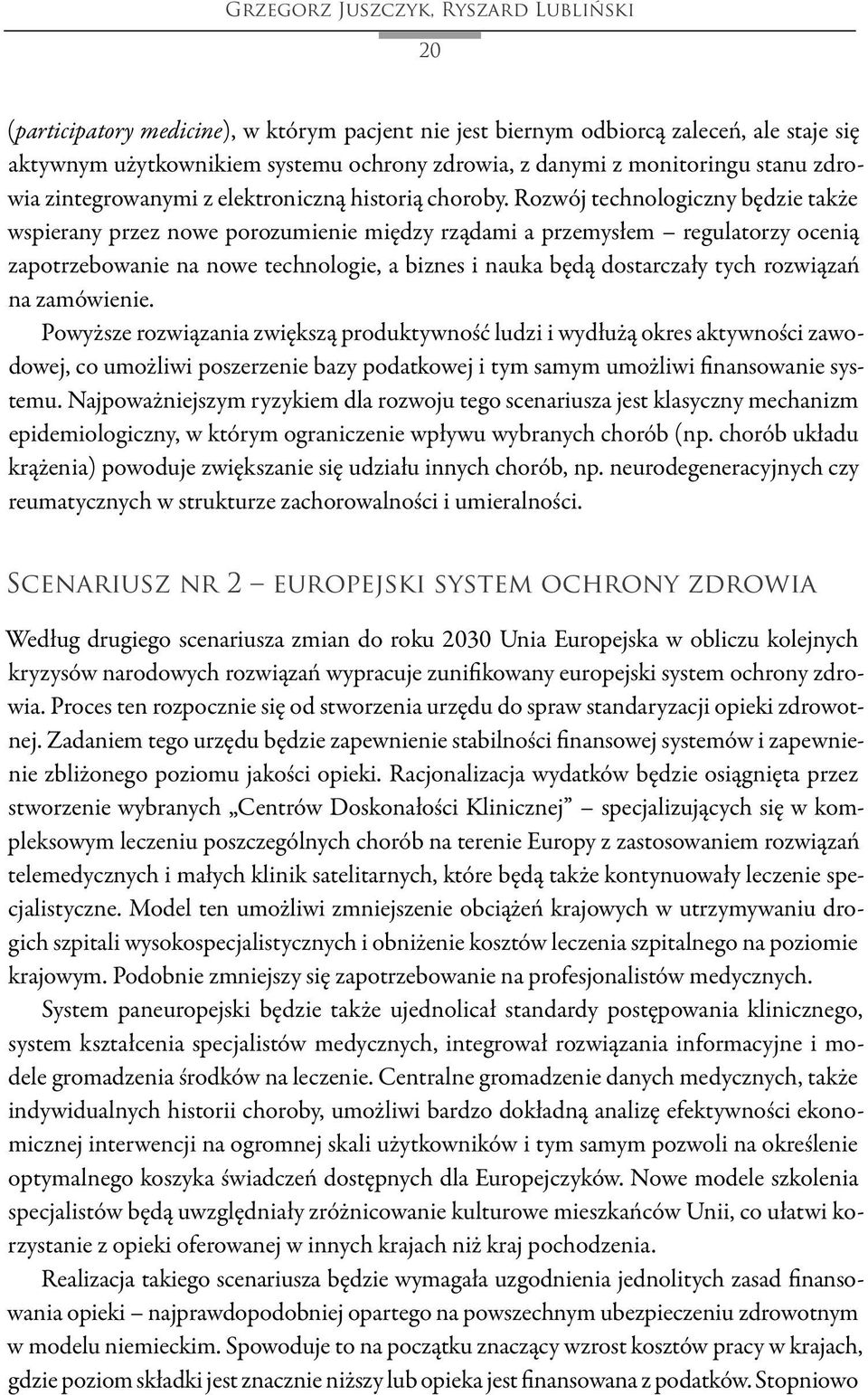 Rozwój technologiczny będzie także wspierany przez nowe porozumienie między rządami a przemysłem regulatorzy ocenią zapotrzebowanie na nowe technologie, a biznes i nauka będą dostarczały tych