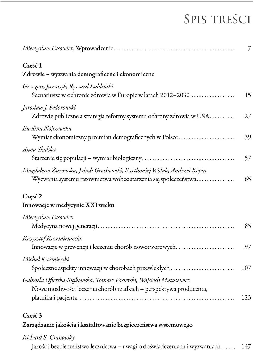 .. 39 Anna Skalska Starzenie się populacji wymiar biologiczny... 57 Magdalena Żurowska, Jakub Grochowski, Bartłomiej Wolak, Andrzej Kopta Wyzwania systemu ratownictwa wobec starzenia się społeczeństwa.