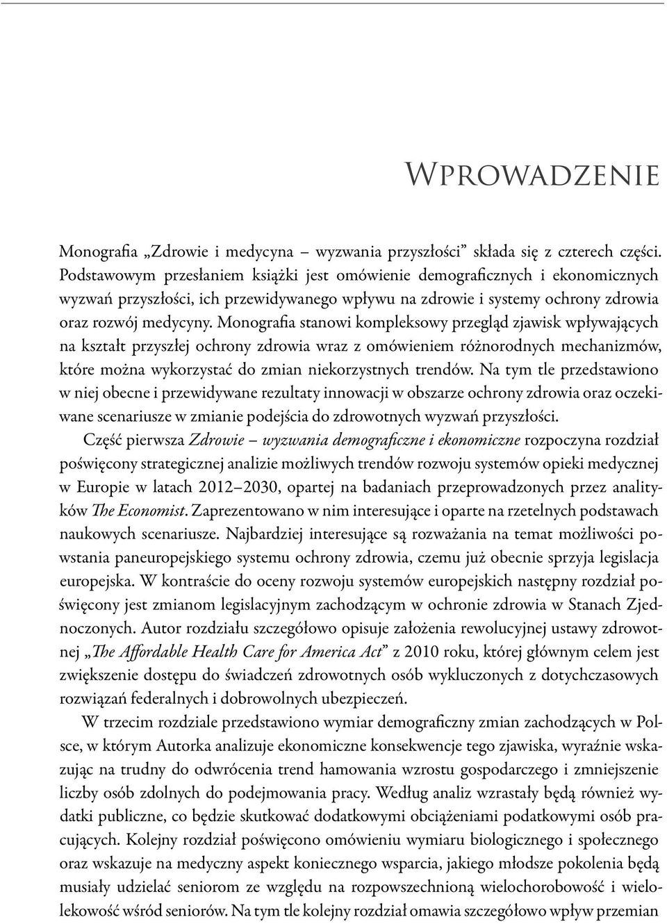 Monografia stanowi kompleksowy przegląd zjawisk wpływających na kształt przyszłej ochrony zdrowia wraz z omówieniem różnorodnych mechanizmów, które można wykorzystać do zmian niekorzystnych trendów.