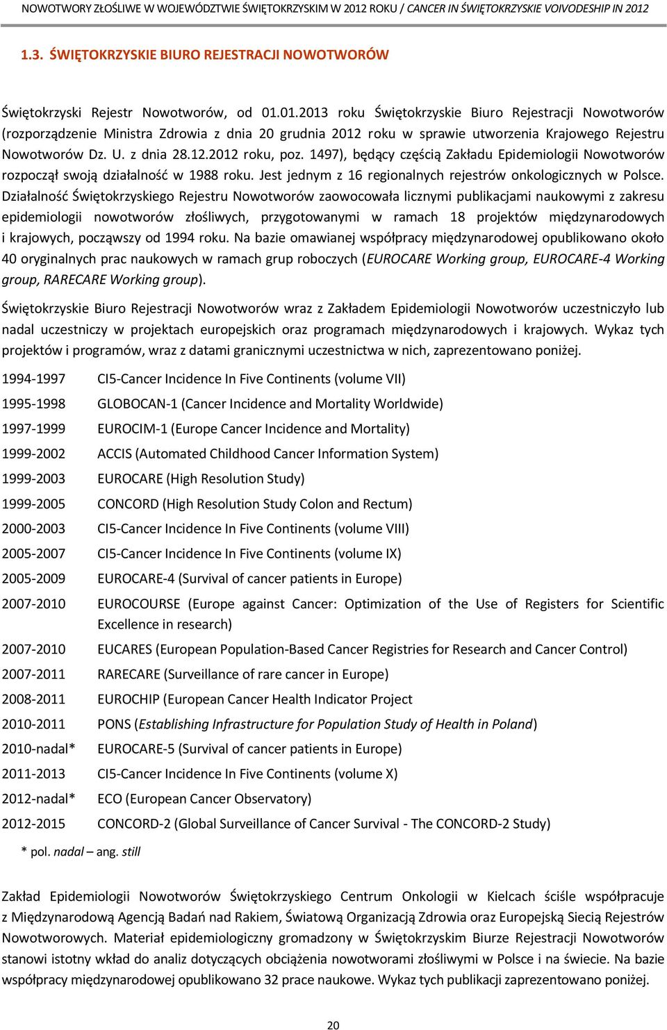 1497), będący częścią Zakładu Epidemiologii Nowotworów rozpoczął swoją działalność w 1988 roku. Jest jednym z 16 regionalnych rejestrów onkologicznych w Polsce.