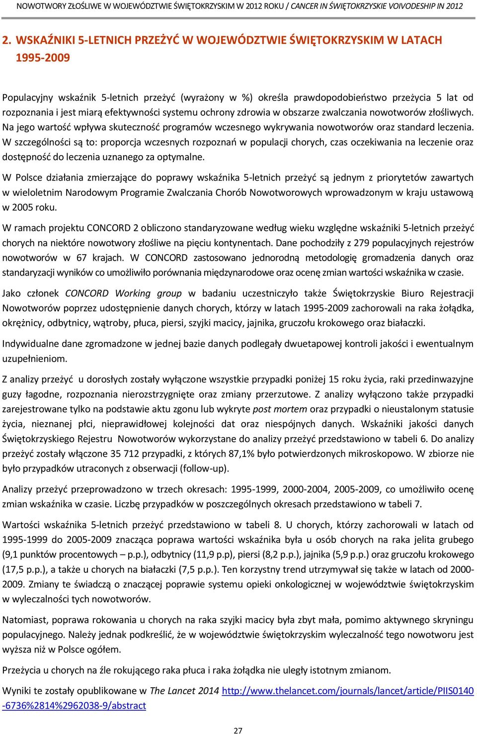 W szczególności są to: proporcja wczesnych rozpoznań w populacji chorych, czas oczekiwania na leczenie oraz dostępność do leczenia uznanego za optymalne.