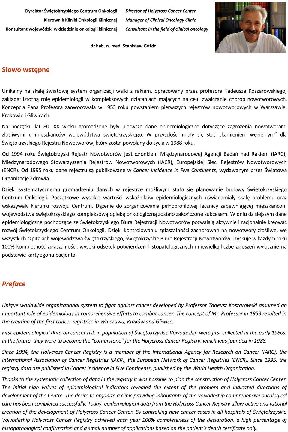 Stanisław Góźdź Słowo wstępne Unikalny na skalę światową system organizacji walki z rakiem, opracowany przez profesora Tadeusza Koszarowskiego, zakładał istotną rolę epidemiologii w kompleksowych