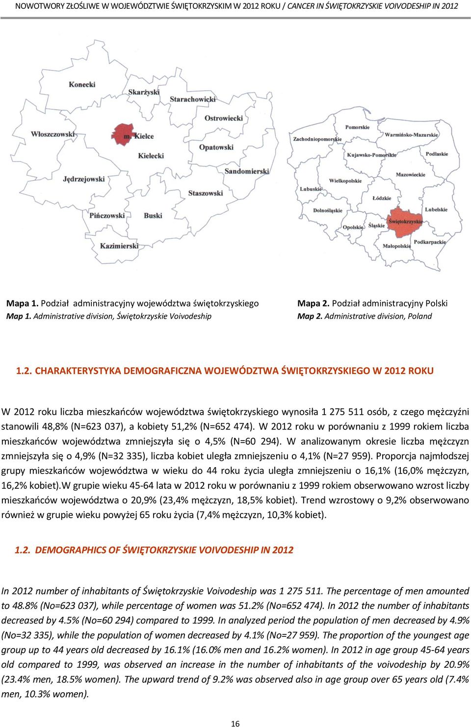 037), a kobiety 51,2% (N=652 474). W 2012 roku w porównaniu z 1999 rokiem liczba mieszkańców województwa zmniejszyła się o 4,5% (N=60 294).