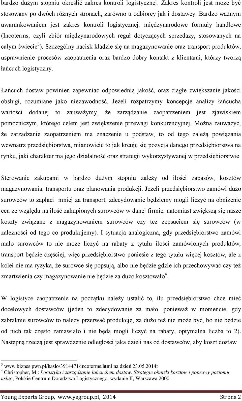 Szczególny nacisk kładzie się na magazynowanie oraz transport produktów, usprawnienie procesów zaopatrzenia oraz bardzo dobry kontakt z klientami, którzy tworzą łańcuch logistyczny.