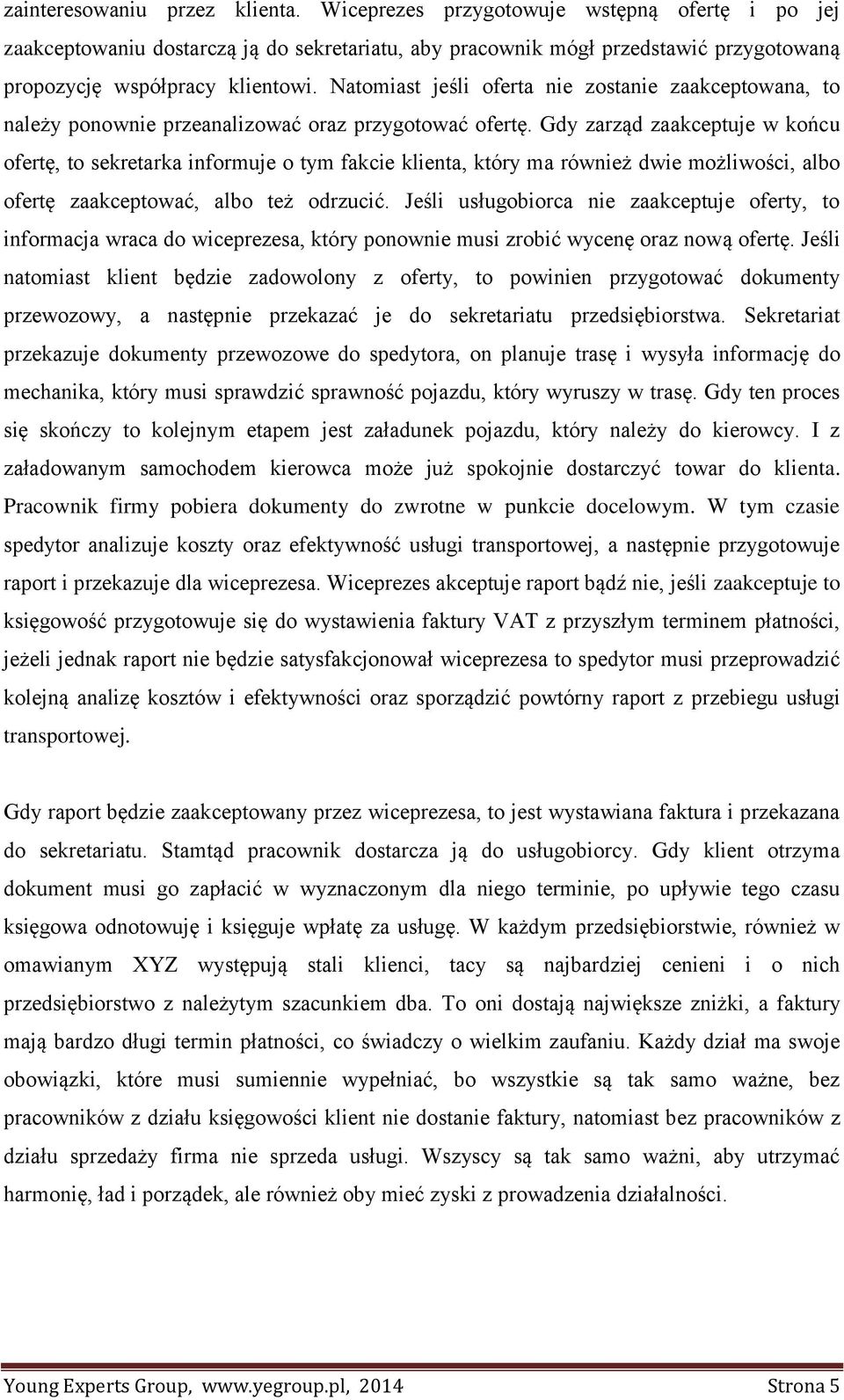 Gdy zarząd zaakceptuje w końcu ofertę, to sekretarka informuje o tym fakcie klienta, który ma również dwie możliwości, albo ofertę zaakceptować, albo też odrzucić.