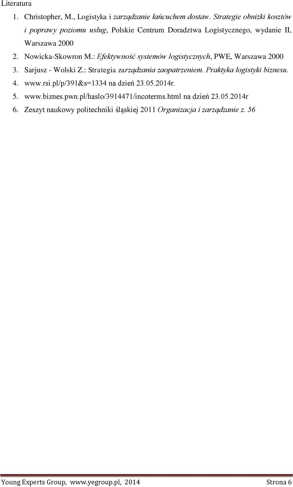 : Efektywność systemów logistycznych, PWE, Warszawa 2000 3. Sarjusz - Wolski Z.: Strategia zarządzania zaopatrzeniem. Praktyka logistyki biznesu. 4.