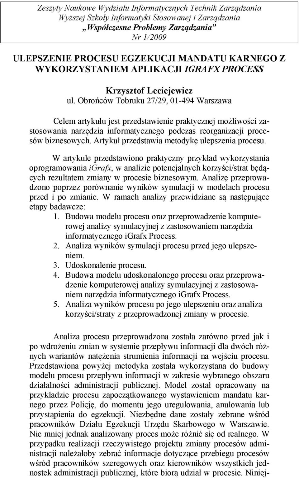 Obrońców Tobruku 27/29, 01-494 Warszawa Celem artykułu jest przedstawienie praktycznej możliwości zastosowania narzędzia informatycznego podczas reorganizacji procesów biznesowych.