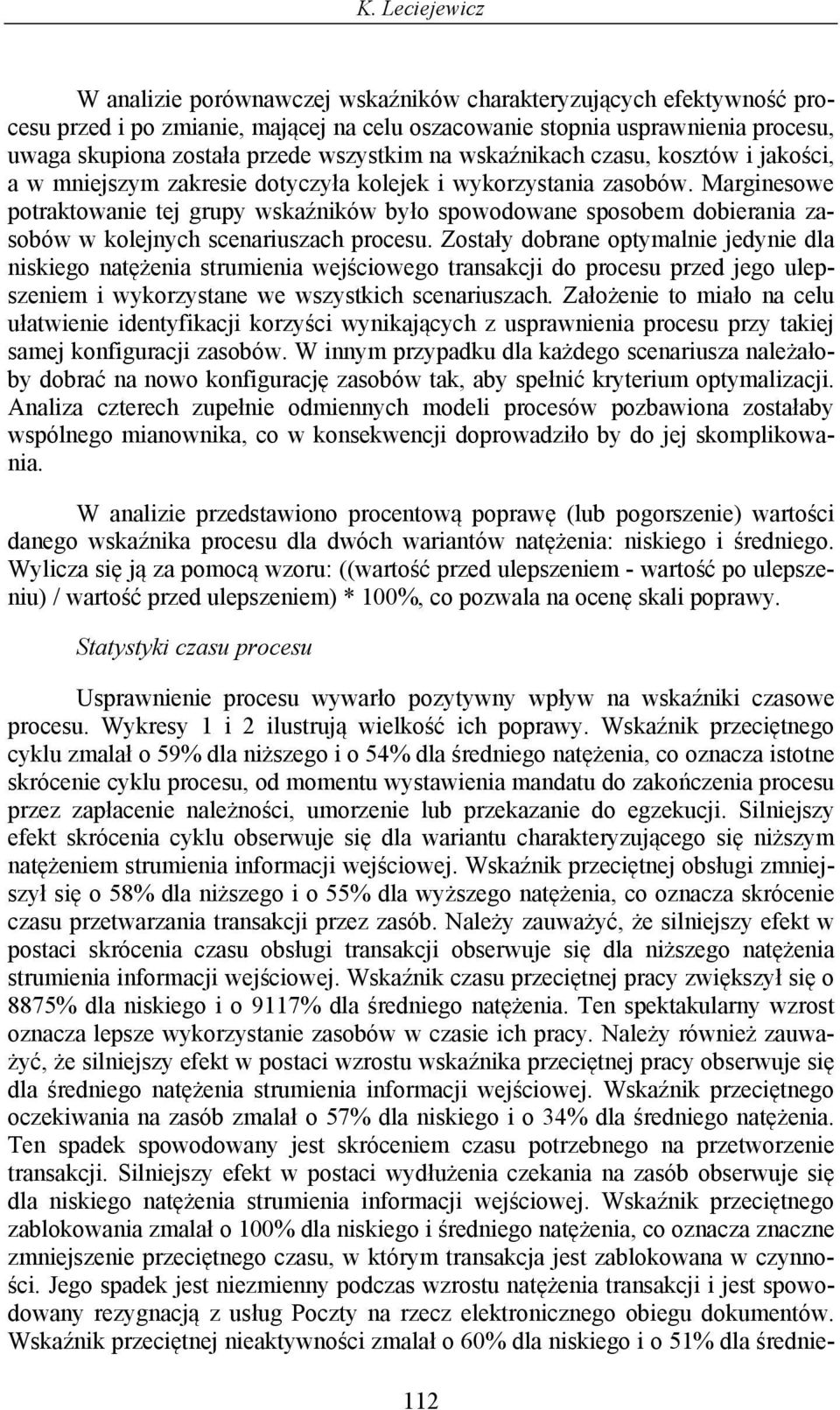 Marginesowe potraktowanie tej grupy wskaźników było spowodowane sposobem dobierania zasobów w kolejnych scenariuszach procesu.