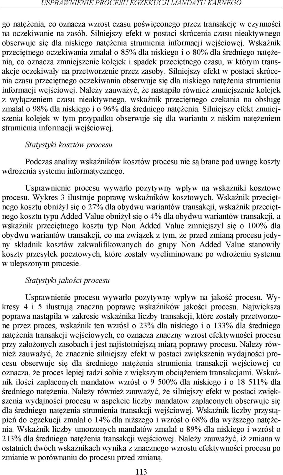 Wskaźnik przeciętnego oczekiwania zmalał o 85% dla niskiego i o 80% dla średniego natężenia, co oznacza zmniejszenie kolejek i spadek przeciętnego czasu, w którym transakcje oczekiwały na