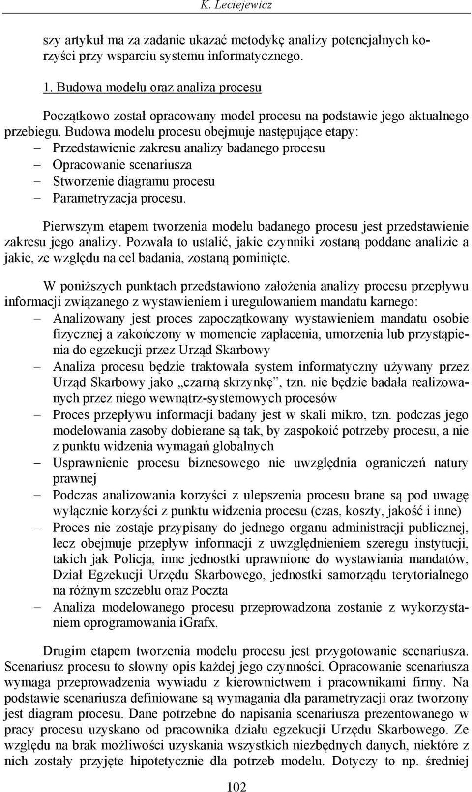 Budowa modelu procesu obejmuje następujące etapy: Przedstawienie zakresu analizy badanego procesu Opracowanie scenariusza Stworzenie diagramu procesu Parametryzacja procesu.