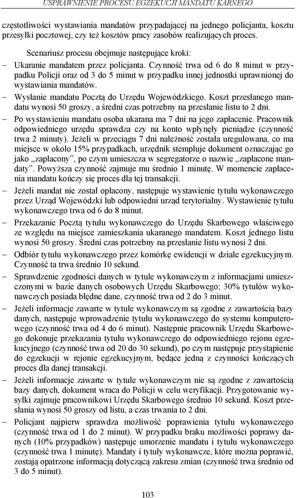 Czynność trwa od 6 do 8 minut w przypadku Policji oraz od 3 do 5 minut w przypadku innej jednostki uprawnionej do wystawiania mandatów. Wysłanie mandatu Pocztą do Urzędu Wojewódzkiego.