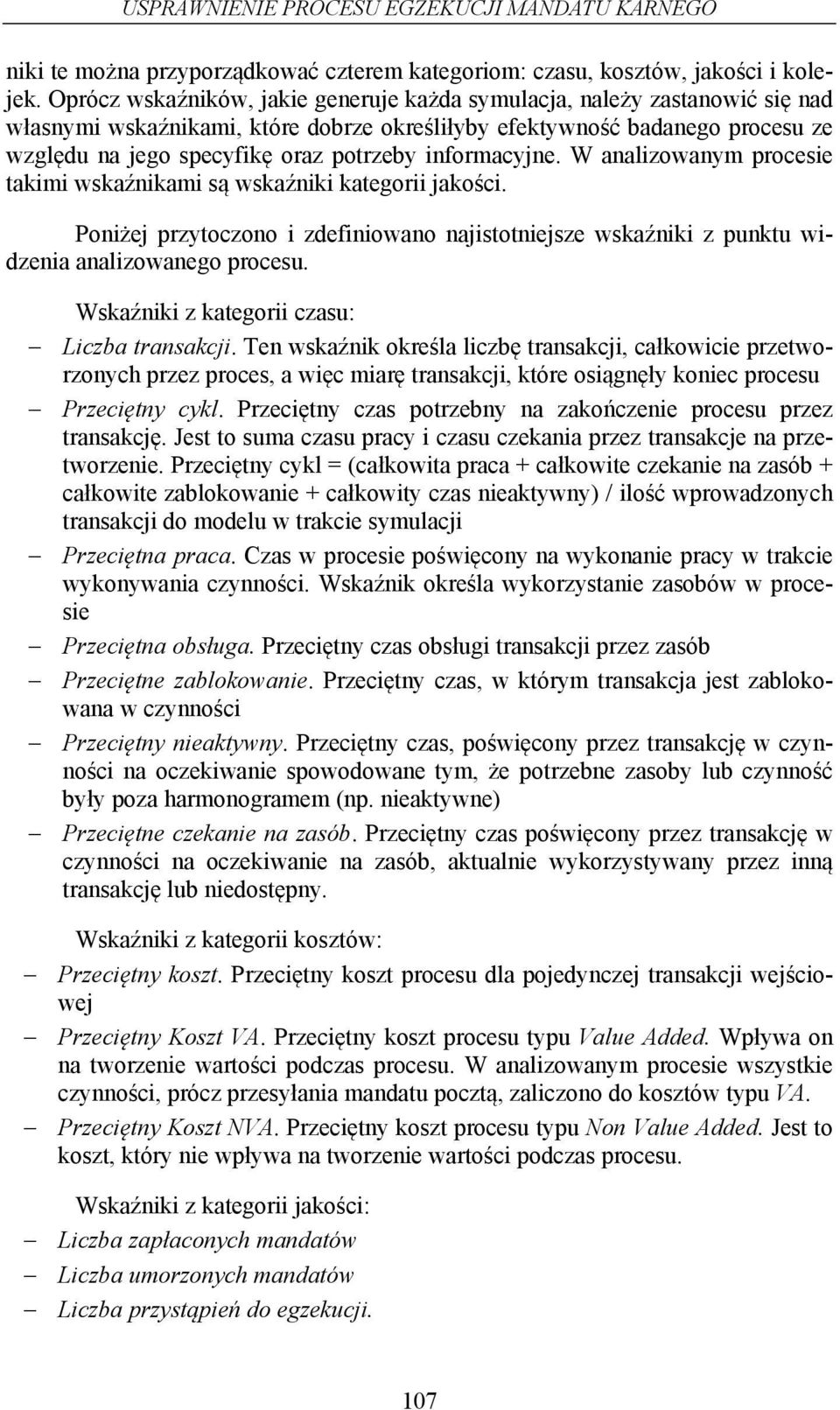 informacyjne. W analizowanym procesie takimi wskaźnikami są wskaźniki kategorii jakości. Poniżej przytoczono i zdefiniowano najistotniejsze wskaźniki z punktu widzenia analizowanego procesu.