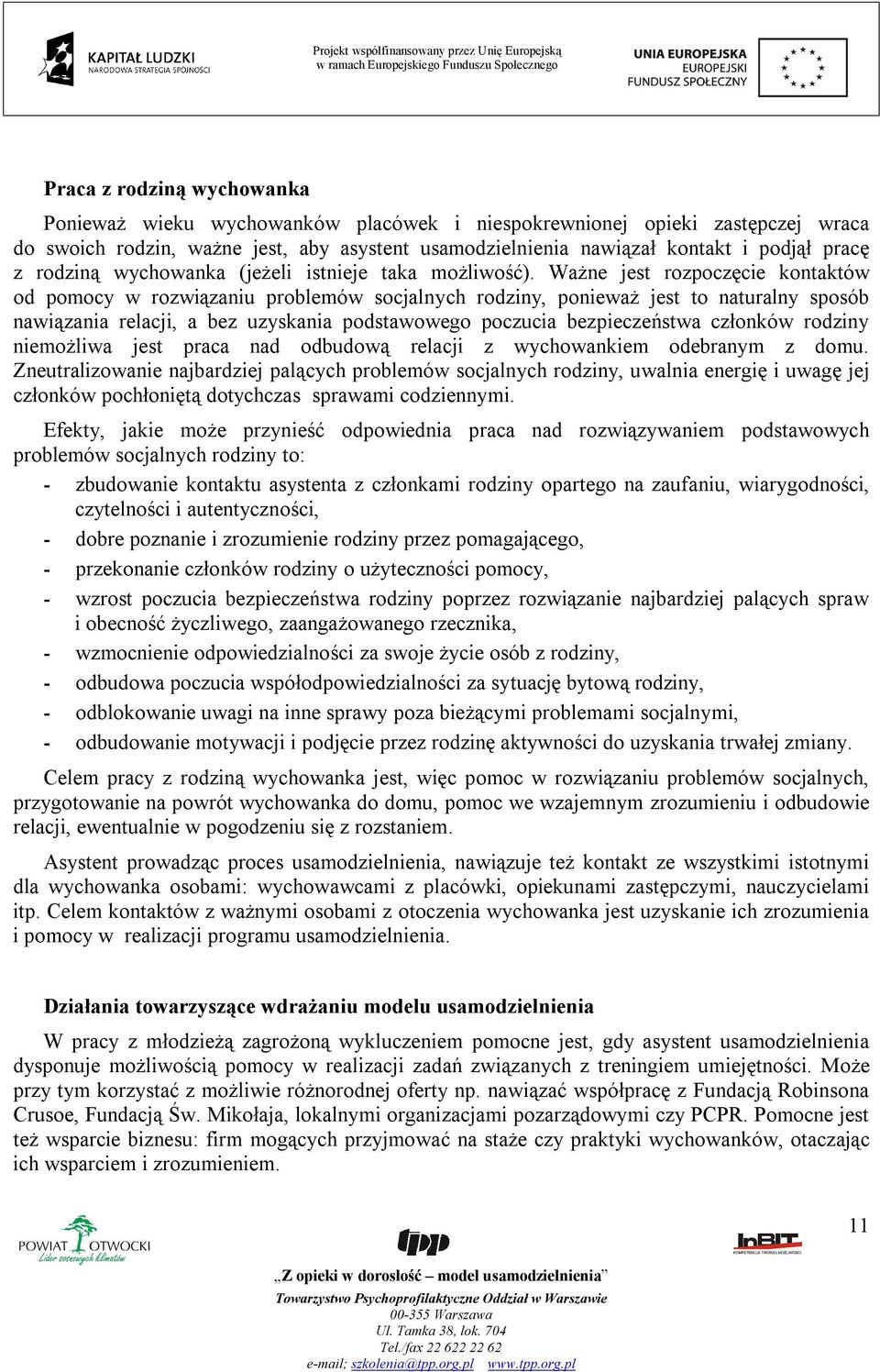 Ważne jest rozpoczęcie kontaktów od pomocy w rozwiązaniu problemów socjalnych rodziny, ponieważ jest to naturalny sposób nawiązania relacji, a bez uzyskania podstawowego poczucia bezpieczeństwa