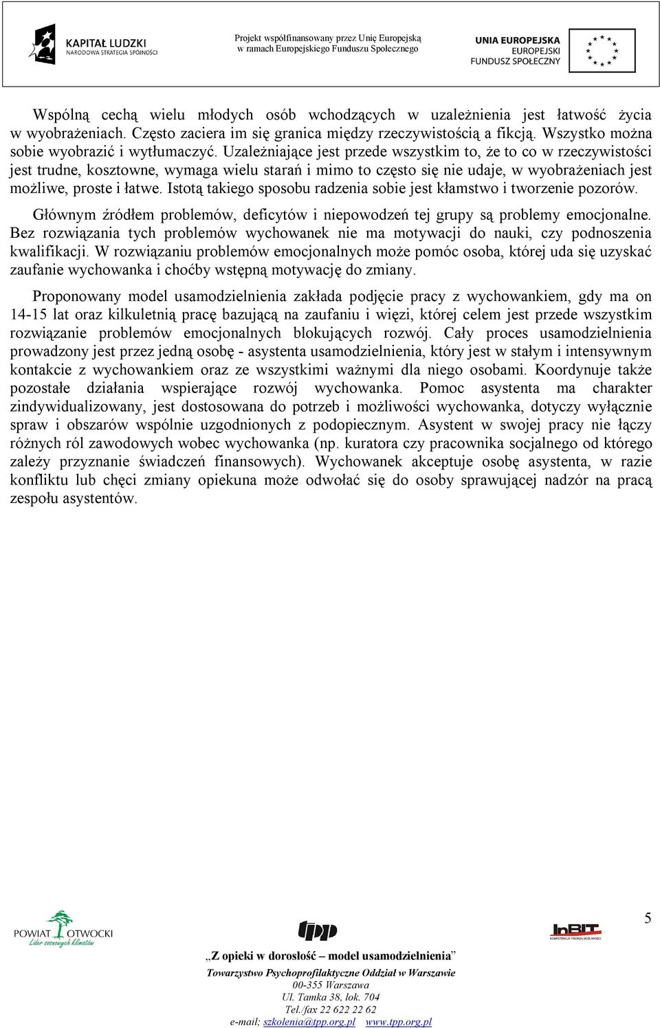 Uzależniające jest przede wszystkim to, że to co w rzeczywistości jest trudne, kosztowne, wymaga wielu starań i mimo to często się nie udaje, w wyobrażeniach jest możliwe, proste i łatwe.