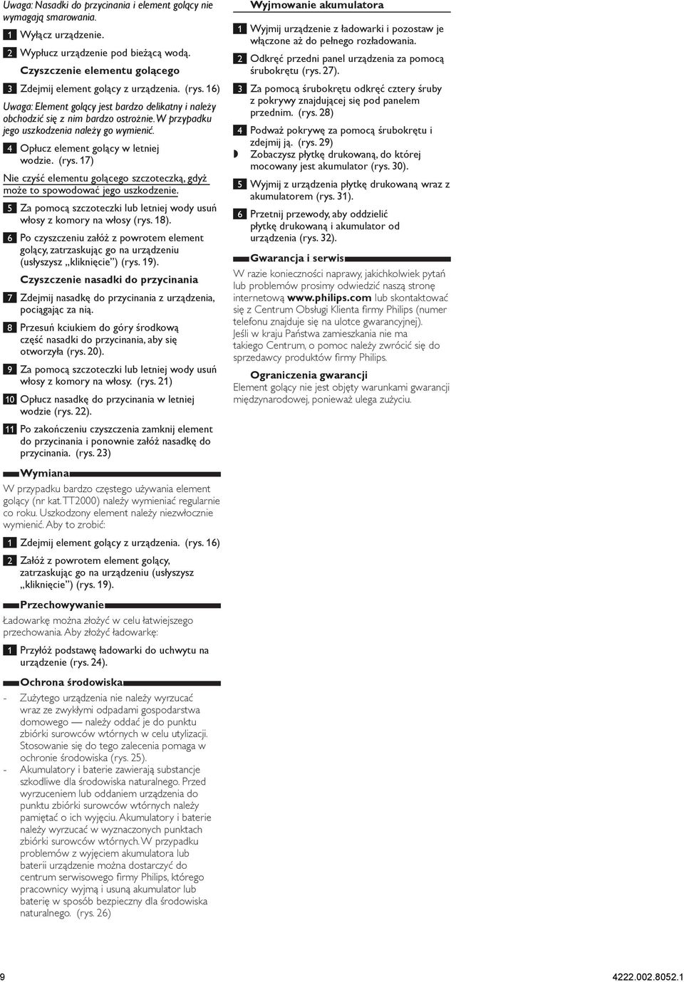 17) Nie czyść elementu golącego szczoteczką, gdyż może to spowodować jego uszkodzenie. 5 Za pomocą szczoteczki lub letniej wody usuń włosy z komory na włosy (rys. 18).