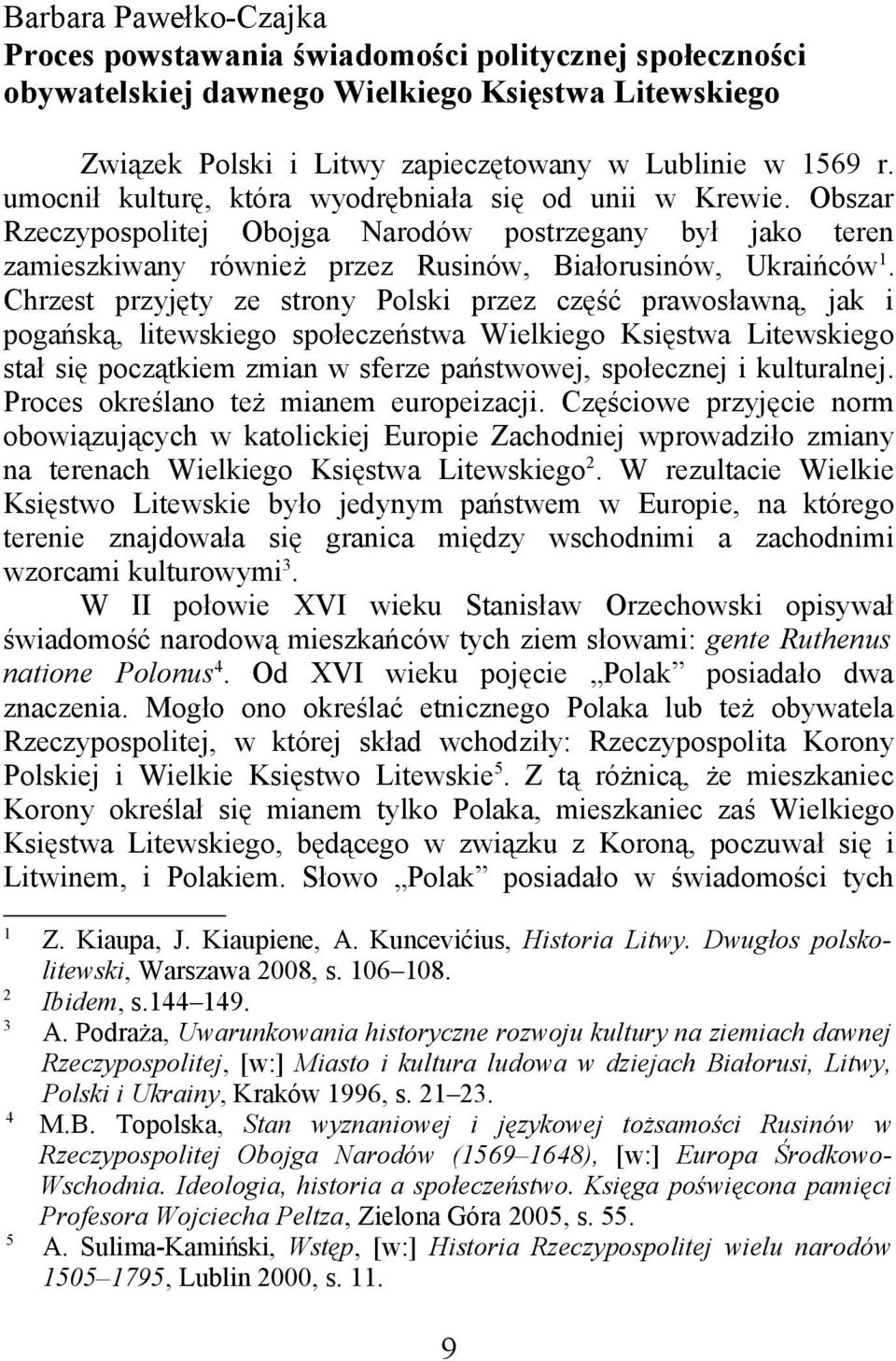 Chrzest przyjęty ze strony Polski przez część prawosławną, jak i pogańską, litewskiego społeczeństwa Wielkiego Księstwa Litewskiego stał się początkiem zmian w sferze państwowej, społecznej i