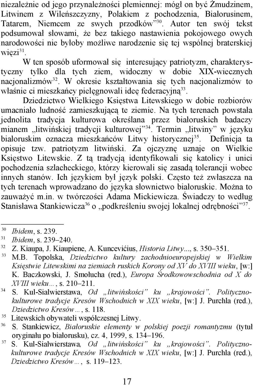 W ten sposób uformował się interesujący patriotyzm, charakterystyczny tylko dla tych ziem, widoczny w dobie XIX-wiecznych nacjonalizmów 32.