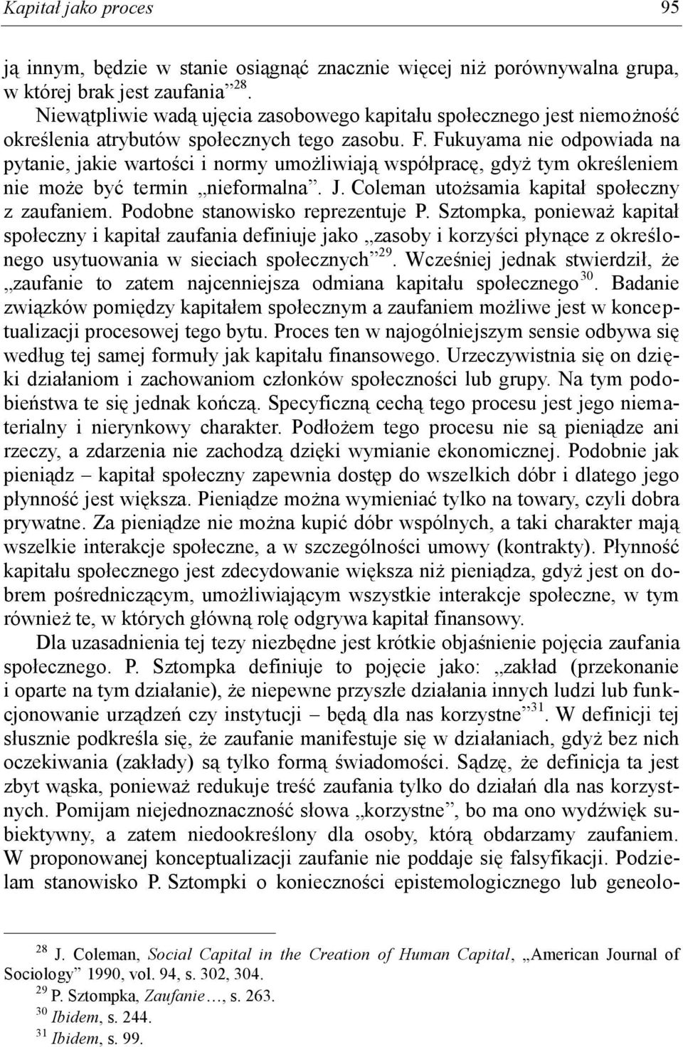 Fukuyama nie odpowiada na pytanie, jakie wartości i normy umożliwiają współpracę, gdyż tym określeniem nie może być termin nieformalna. J. Coleman utożsamia kapitał społeczny z zaufaniem.