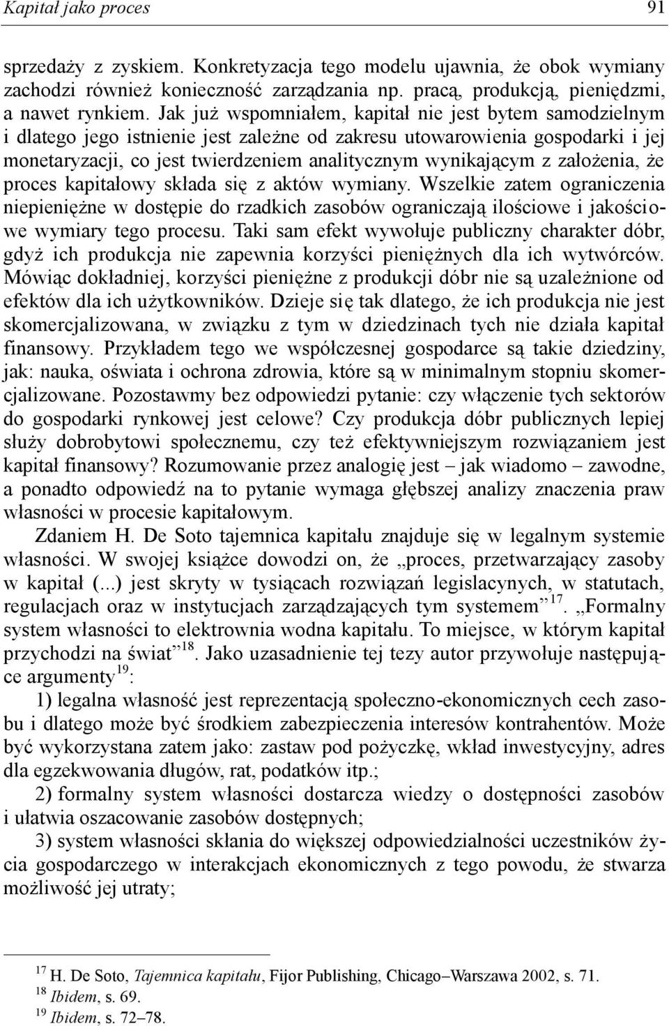 założenia, że proces kapitałowy składa się z aktów wymiany. Wszelkie zatem ograniczenia niepieniężne w dostępie do rzadkich zasobów ograniczają ilościowe i jakościowe wymiary tego procesu.