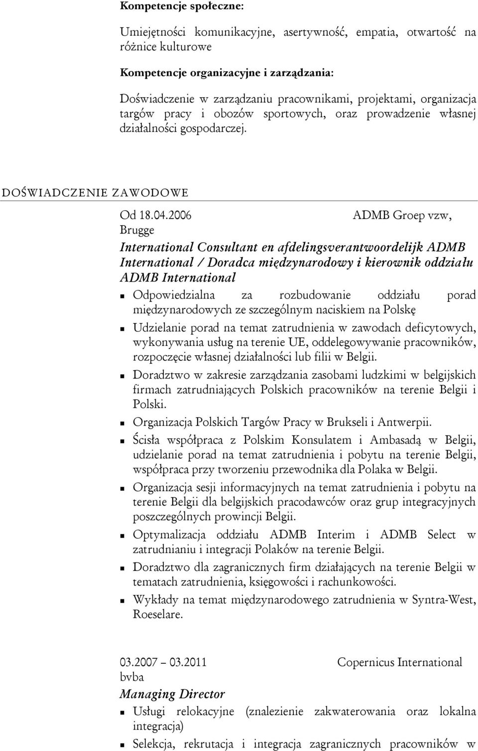 2006 ADMB Groep vzw, Brugge International Consultant en afdelingsverantwoordelijk ADMB International / Doradca międzynarodowy i kierownik oddziału ADMB International Odpowiedzialna za rozbudowanie