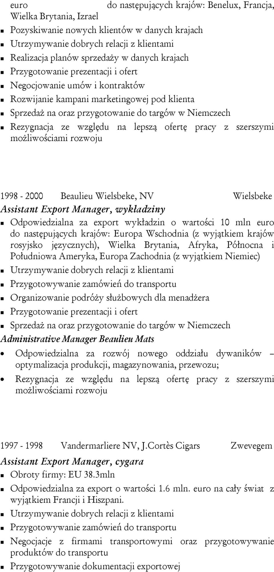 lepszą ofertę pracy z szerszymi możliwościami rozwoju 1998-2000 Beaulieu Wielsbeke, NV Wielsbeke Assistant Export Manager, wykładziny Odpowiedzialna za export wykładzin o wartości 10 mln euro do