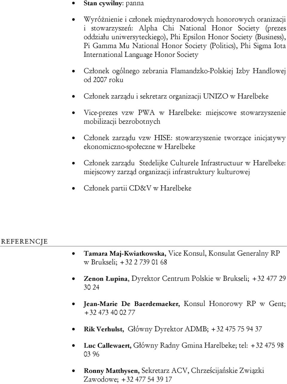 zarządu i sekretarz organizacji UNIZO w Harelbeke Vice-prezes vzw PWA w Harelbeke: miejscowe stowarzyszenie mobilizacji bezrobotnych Członek zarządu vzw HISE: stowarzyszenie tworzące inicjatywy