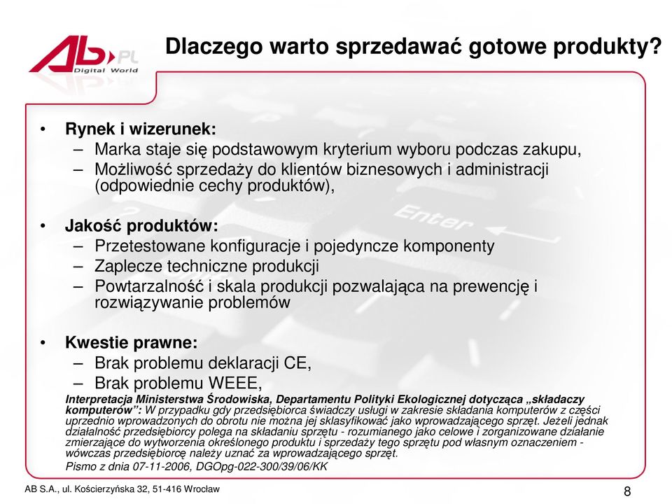 Przetestowane konfiguracje i pojedyncze komponenty Zaplecze techniczne produkcji Powtarzalność i skala produkcji pozwalająca na prewencję i rozwiązywanie problemów Kwestie prawne: Brak problemu