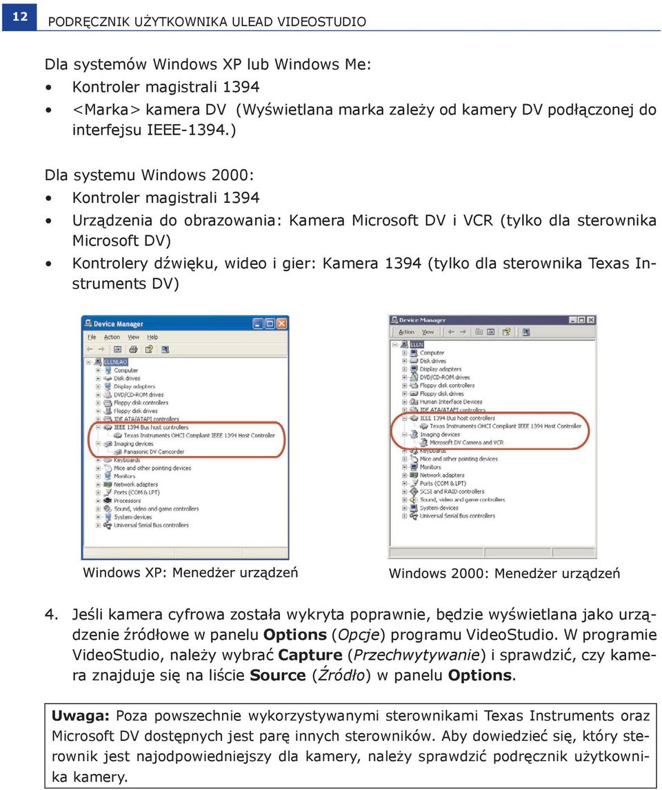 ) Dla systemu Windows 2000: Kontroler magistrali 1394 Urządzenia do obrazowania: Kamera Microsoft DV i VCR (tylko dla sterownika Microsoft DV) Kontrolery dźwięku, wideo i gier: Kamera 1394 (tylko dla