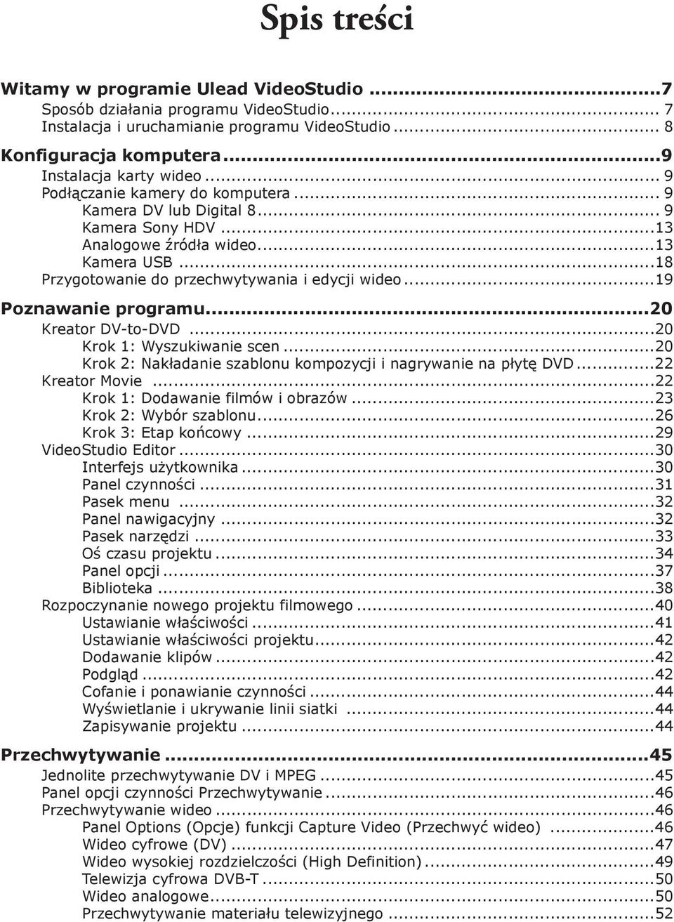 ..19 Poznawanie programu...20 Kreator DV-to-DVD...20 Krok 1: Wyszukiwanie scen...20 Krok 2: Nakładanie szablonu kompozycji i nagrywanie na płytę DVD...22 Kreator Movie.