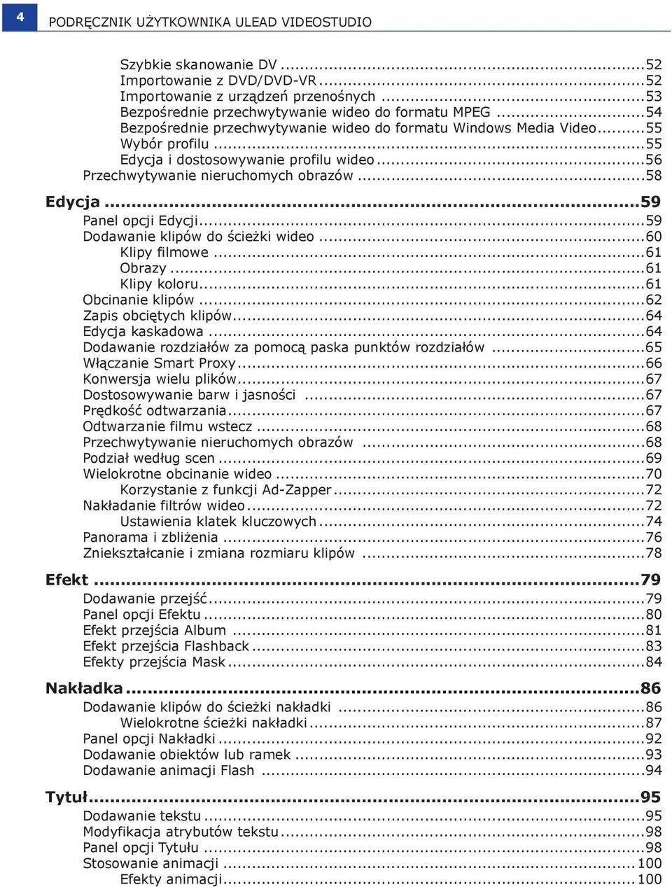 ..59 Panel opcji Edycji...59 Dodawanie klipów do ścieżki wideo...60 Klipy filmowe...61 Obrazy...61 Klipy koloru...61 Obcinanie klipów...62 Zapis obciętych klipów...64 Edycja kaskadowa.