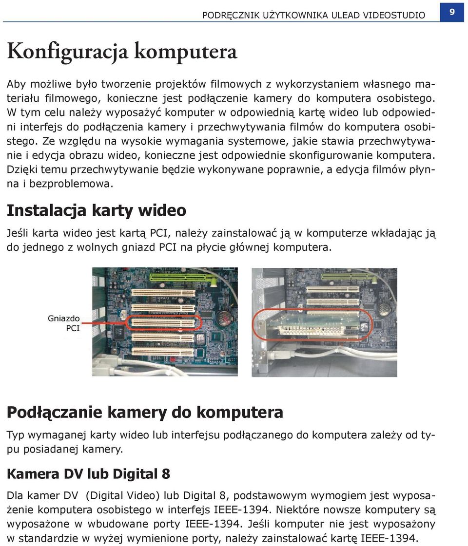 Ze względu na wysokie wymagania systemowe, jakie stawia przechwytywanie i edycja obrazu wideo, konieczne jest odpowiednie skonfigurowanie komputera.