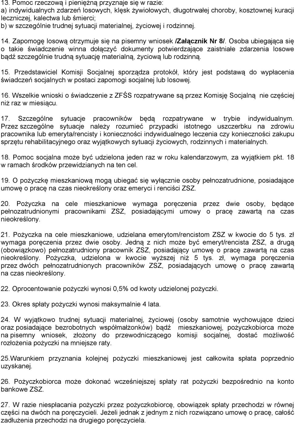 Osoba ubiegająca się o takie świadczenie winna dołączyć dokumenty potwierdzające zaistniałe zdarzenia losowe bądź szczególnie trudną sytuację materialną, życiową lub rodzinną. 15.