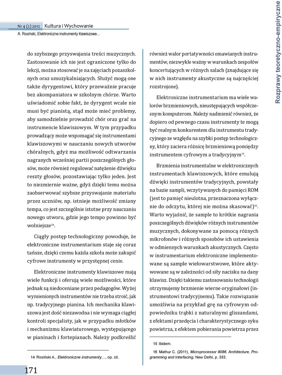 Warto uświadomić sobie fakt, że dyrygent wcale nie musi być pianistą, stąd może mieć problemy, aby samodzielnie prowadzić chór oraz grać na instrumencie klawiszowym.