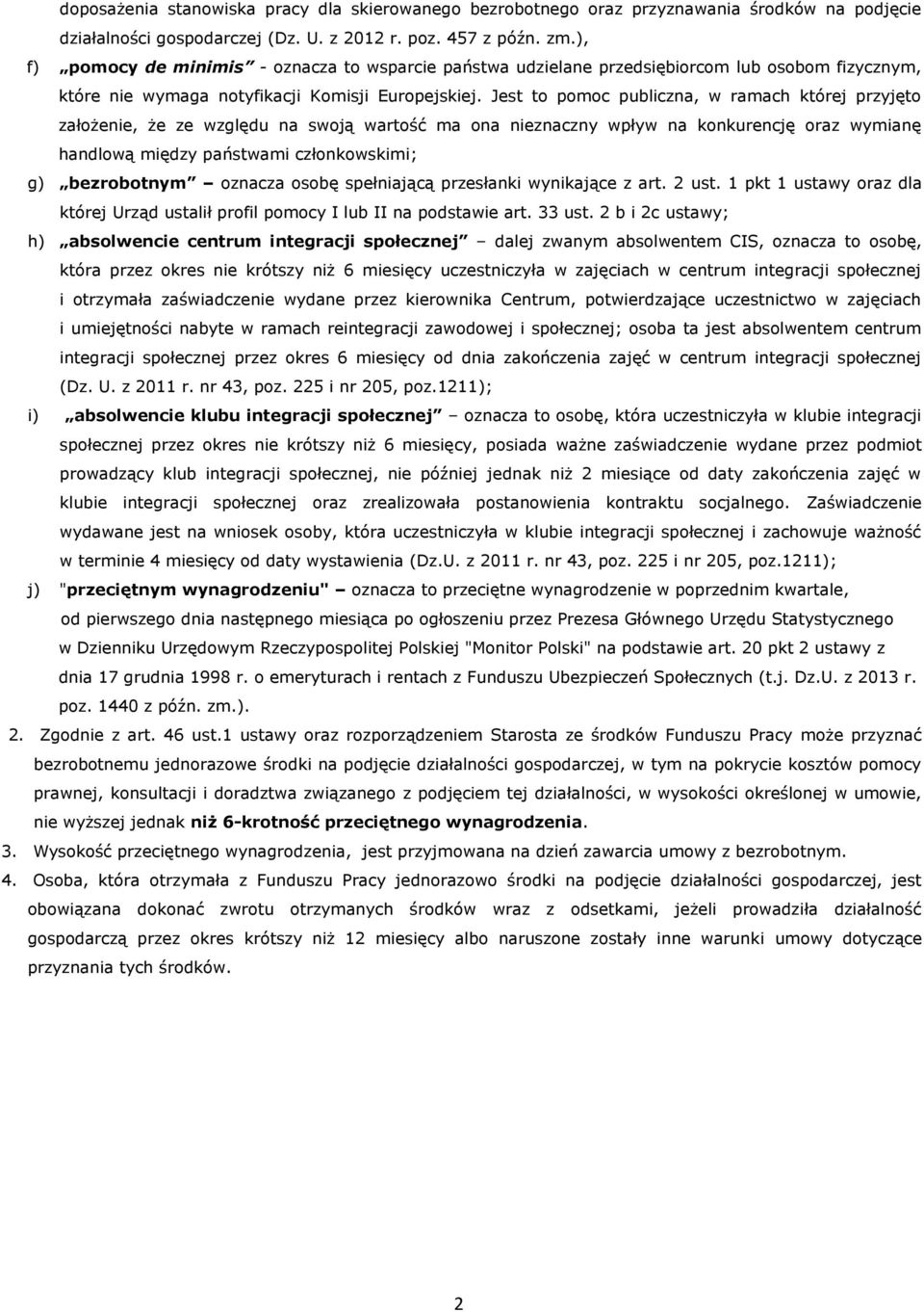 Jest to pomoc publiczna, w ramach której przyjęto założenie, że ze względu na swoją wartość ma ona nieznaczny wpływ na konkurencję oraz wymianę handlową między państwami członkowskimi; g) bezrobotnym