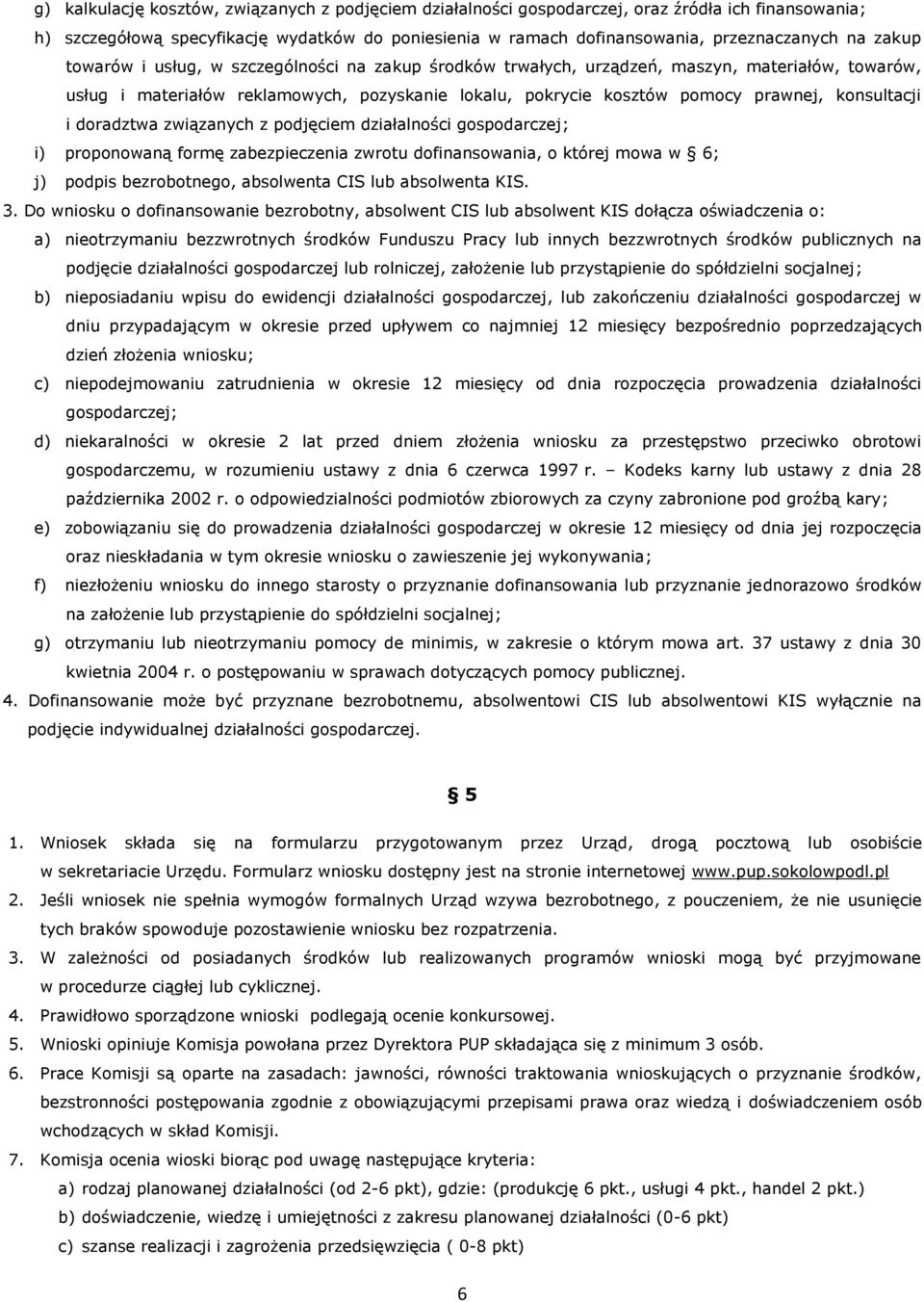 konsultacji i doradztwa związanych z podjęciem działalności gospodarczej; i) proponowaną formę zabezpieczenia zwrotu dofinansowania, o której mowa w 6; j) podpis bezrobotnego, absolwenta CIS lub