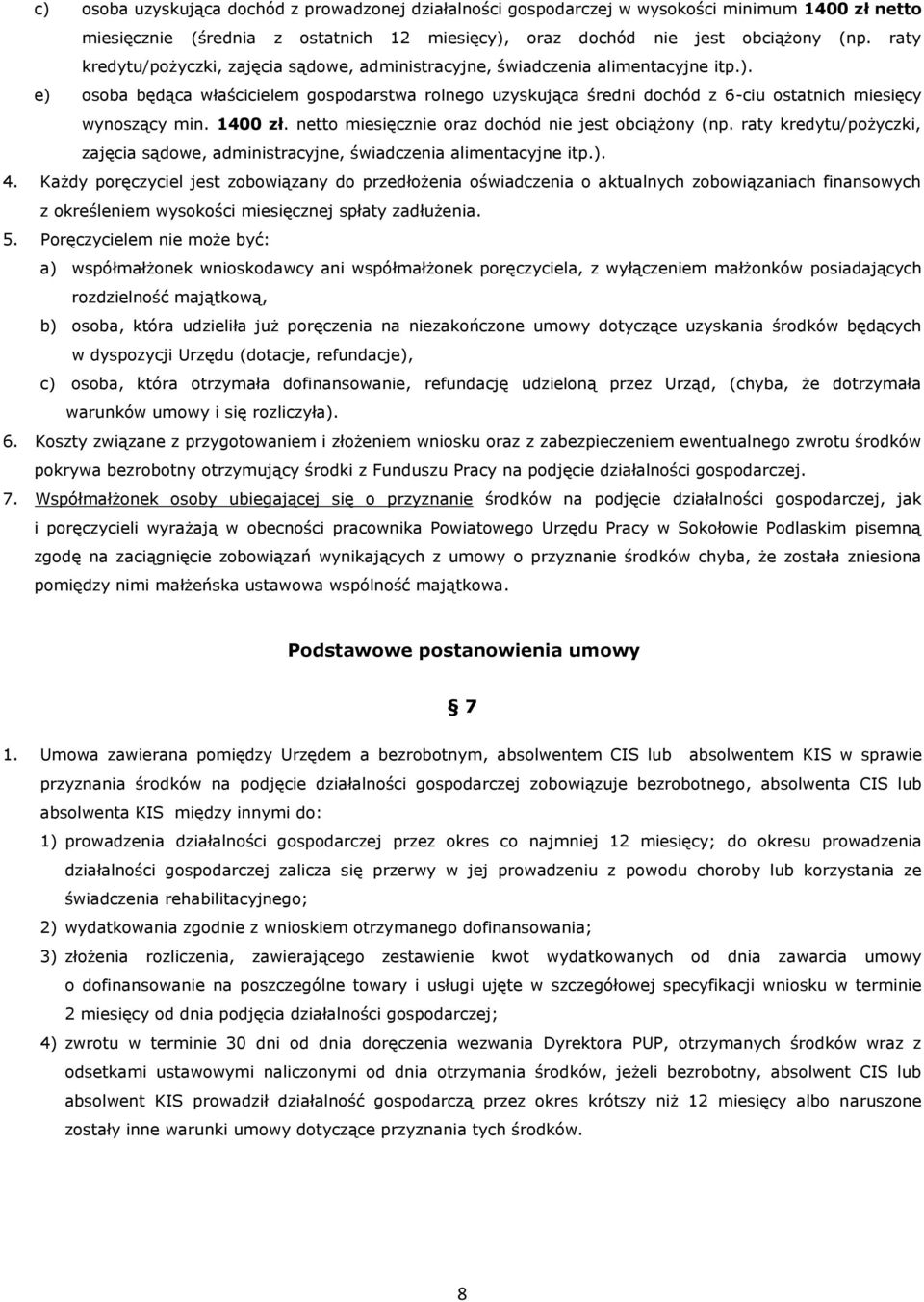 e) osoba będąca właścicielem gospodarstwa rolnego uzyskująca średni dochód z 6-ciu ostatnich miesięcy wynoszący min. 1400 zł. netto miesięcznie oraz dochód nie jest obciążony (np.  4.