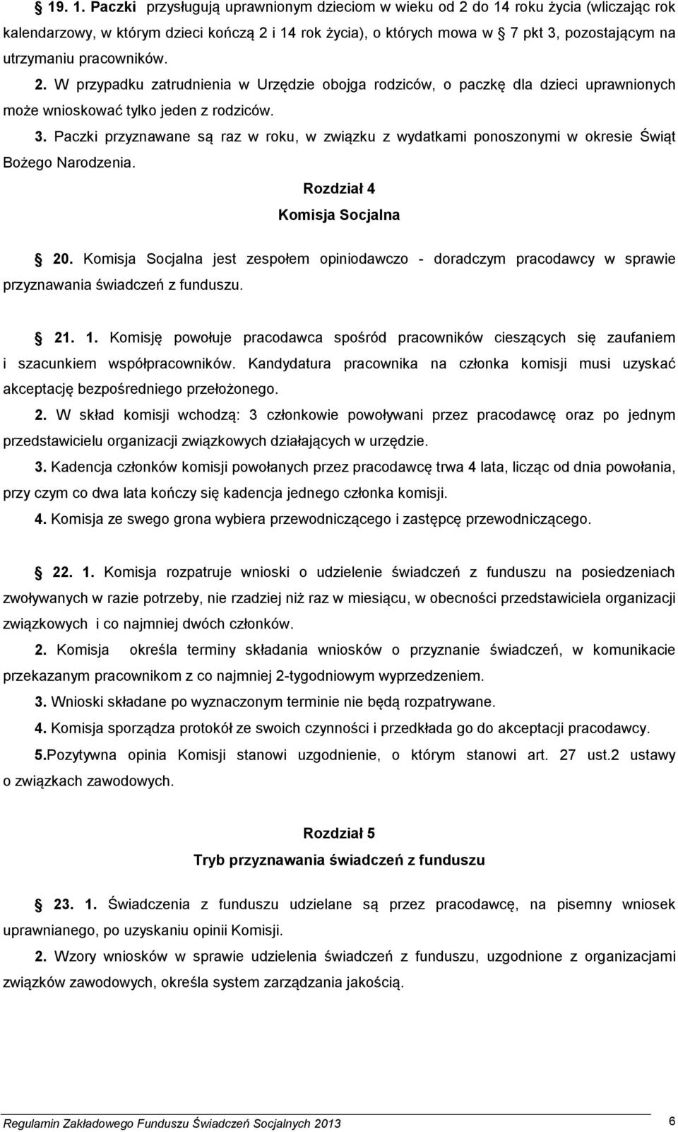 pracowników. 2. W przypadku zatrudnienia w Urzędzie obojga rodziców, o paczkę dla dzieci uprawnionych może wnioskować tylko jeden z rodziców. 3.