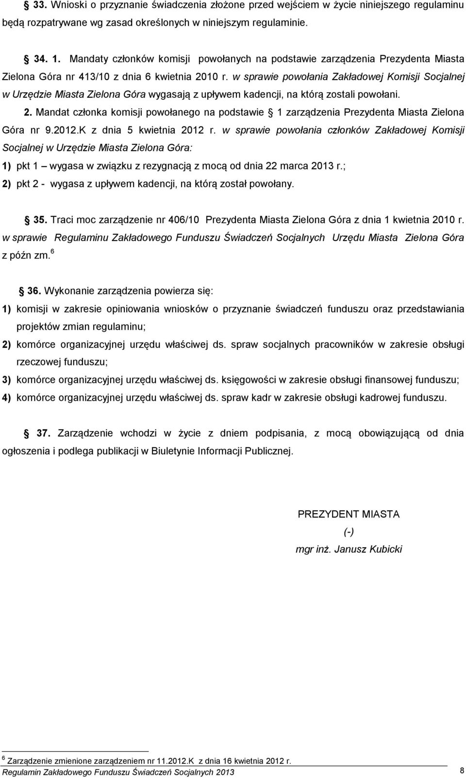 w sprawie powołania Zakładowej Komisji Socjalnej w Urzędzie Miasta Zielona Góra wygasają z upływem kadencji, na którą zostali powołani. 2.