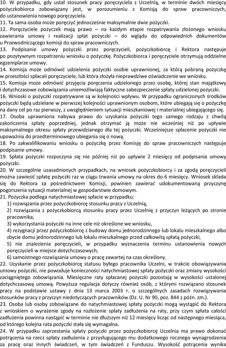 Poręczyciele pożyczek mają prawo na każdym etapie rozpatrywania złożonego wniosku zawierania umowy i realizacji spłat pożyczki do wglądu do odpowiednich dokumentów u Przewodniczącego komisji do spraw