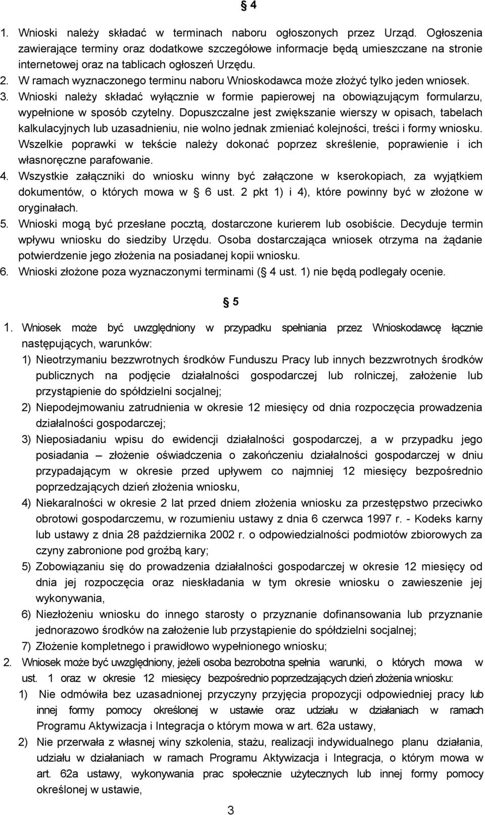 W ramach wyznaczonego terminu naboru Wnioskodawca może złożyć tylko jeden wniosek. 3. Wnioski należy składać wyłącznie w formie papierowej na obowiązującym formularzu, wypełnione w sposób czytelny.