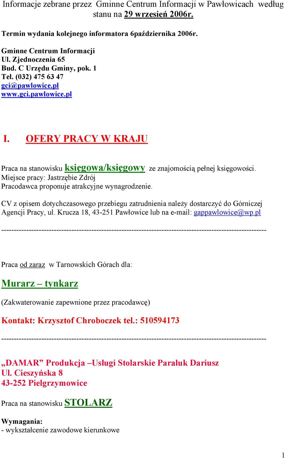 Miejsce pracy: Jastrzębie Zdrój Pracodawca proponuje atrakcyjne wynagrodzenie. CV z opisem dotychczasowego przebiegu zatrudnienia należy dostarczyć do Górniczej Agencji Pracy, ul.