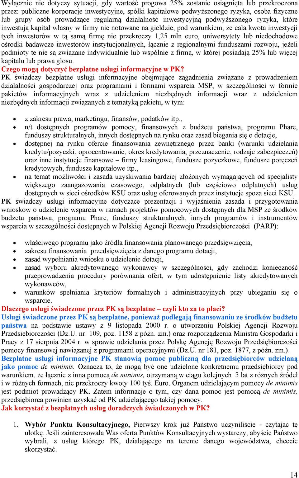 samą firmę nie przekroczy 1,25 mln euro, uniwersytety lub niedochodowe ośrodki badawcze inwestorów instytucjonalnych, łącznie z regionalnymi funduszami rozwoju, jeżeli podmioty te nie są związane