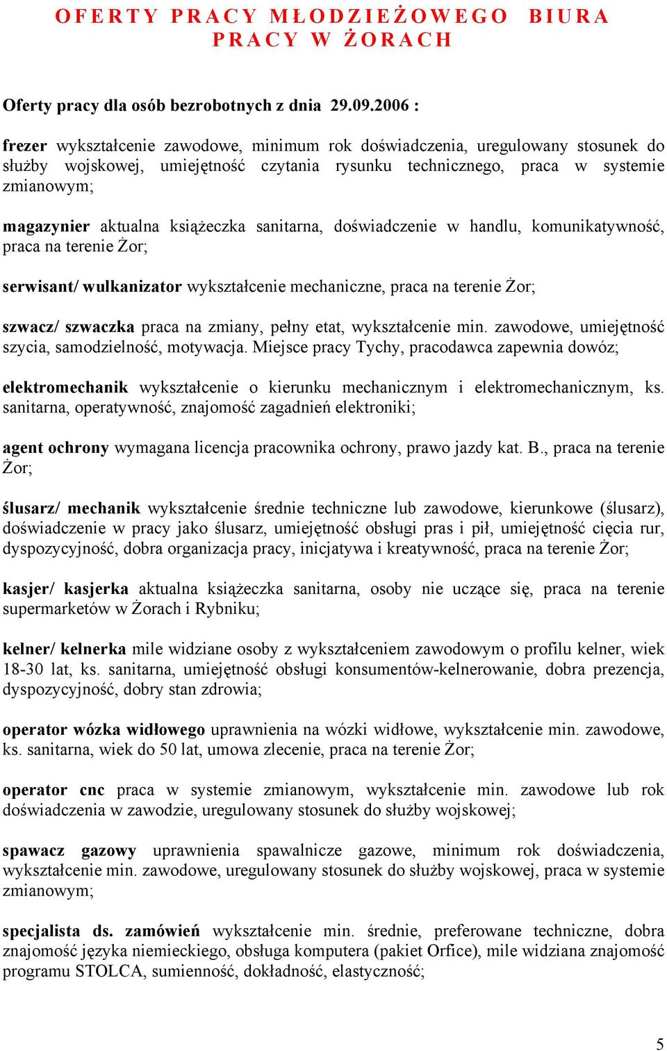 książeczka sanitarna, doświadczenie w handlu, komunikatywność, praca na terenie Żor; serwisant/ wulkanizator wykształcenie mechaniczne, praca na terenie Żor; szwacz/ szwaczka praca na zmiany, pełny