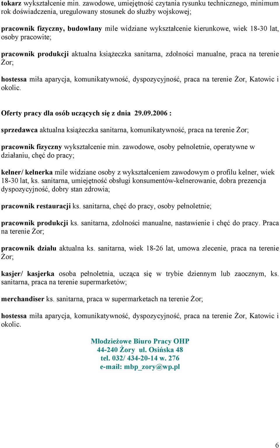 18-30 lat, osoby pracowite; pracownik produkcji aktualna książeczka sanitarna, zdolności manualne, praca na terenie Żor; hostessa miła aparycja, komunikatywność, dyspozycyjność, praca na terenie Żor,